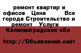 ремонт квартир и офисов › Цена ­ 200 - Все города Строительство и ремонт » Услуги   . Калининградская обл.